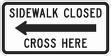 Sidewalk Closed, Arrow Cross Here - 24x12-, 30x18- or 48x24-inch